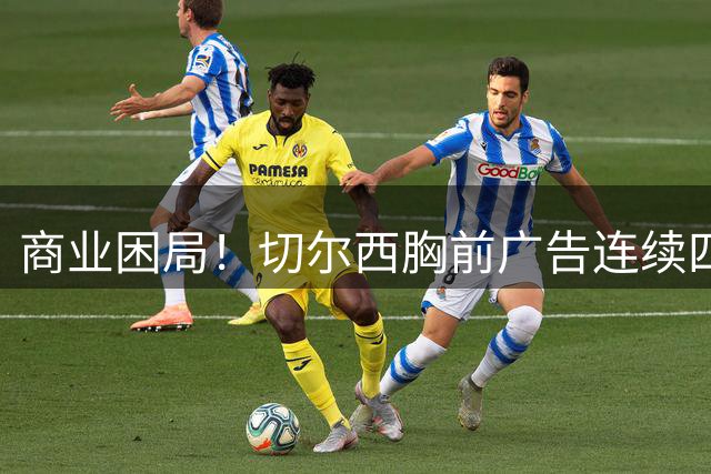 商业困局！切尔西胸前广告连续四年"裸奔" 天价赞助费成最大阻碍